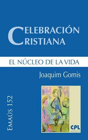 Celebracion cristiana, el nucleo de la vida