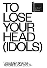 TO LOSE YOUR HEAD (IDOLS) – Catalonia in Venice