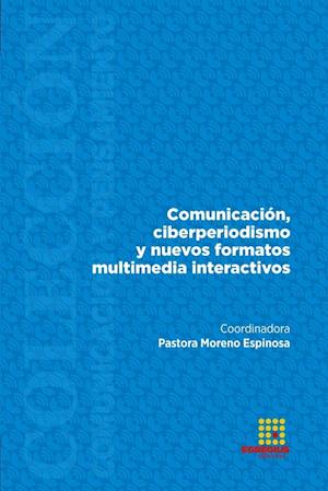 Comunicación, ciberperiodismo y nuevos formatos multimedia interactivos
