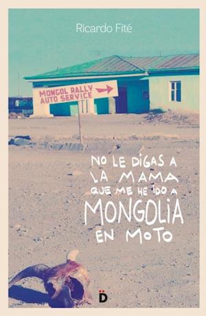 No le digas a la mama que me he ido a Mongolia en moto