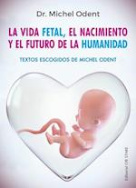 La Vida Fetal, El Nacimiento Y El Futuro de la Humanidad