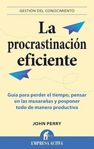 La Procrastinacion Eficiente = The Art of Procrastination