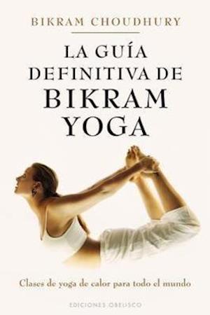 Choudhury, B: Guía definitiva de Bikram Yoga