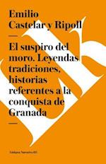 Suspiro del Moro. Leyendas Tradiciones, Historias Referentes a la Conquista de Granada
