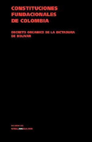 Constituciones Fundacionales de Colombia. Decreto Orgánico de la Dictadura de Bolívar (1828)