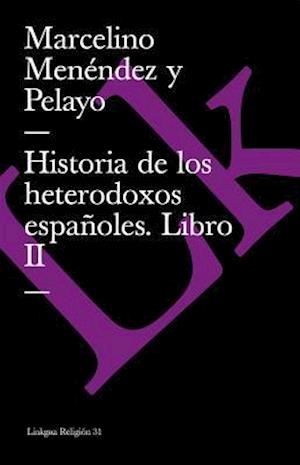 Historia de Los Heterodoxos Españoles. Libro II