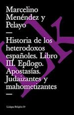 Historia de Los Heterodoxos Españoles. Libro III. Epílogo. Apostasías. Judaizantes Y Mahometizantes
