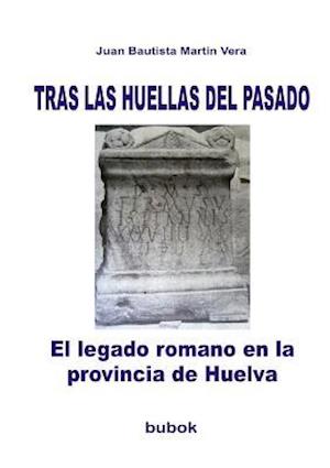 Tras Las Huellas del Pasado. El Legado Romano En La Provincia de Huelva