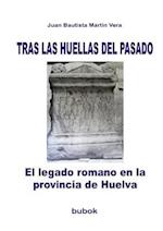 Tras Las Huellas del Pasado. El Legado Romano En La Provincia de Huelva