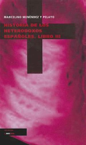 Historia de los Heterodoxos Espanoles, Libro III