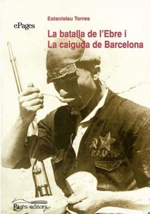 La batalla de l''Ebre i la caiguda de Barcelona