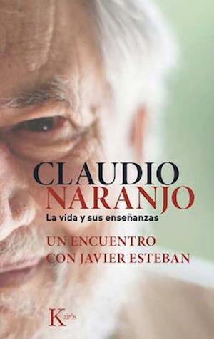 Claudio Naranjo. La Vida y Sus Ensenanzas