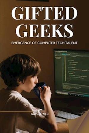 GIFTED GEEKS  Emergence of Computer Tech Talent