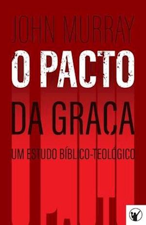 O Pacto da Graça - Um Estudo Bíblico-Teológico