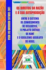 OS Direitos Da Razão E a Sua Autoprodução Entre O Sistema de Conhecimento de Descartes, O Projeto Crítico de Kant E O Idealismo Absoluto de Hegel