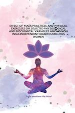 EFFECT OF YOGA PRACTICES AND PHYSICAL EXERCISES ON SELECTED PHYSIOLOGICAL AND BIOCHEMICAL VARIABLES AMONG NON INSULIN DEPENDENT DIABETES MELLITUS W