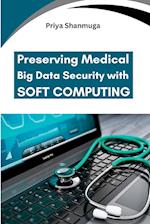 Preserving Medical Big Data Security with Soft Computing 