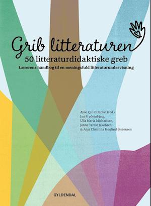 Grib litteraturen! 50 litteraturdidaktiske greb-Ayoe Quist Henkel-Bog