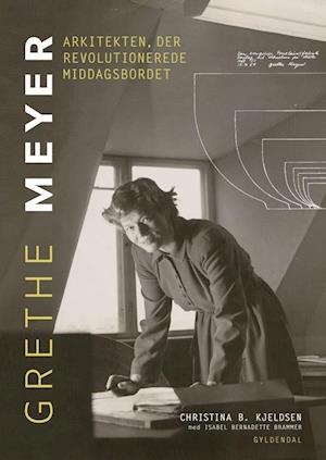 Grethe Meyer - Arkitekten, der revolutionerede middagsbordet-Christina B. Kjeldsen-Bog