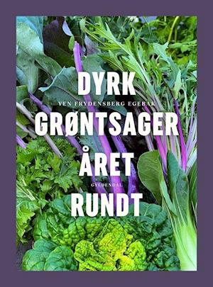 Dyrk grøntsager året rundt-Yen Frydensberg Egebak-Bog