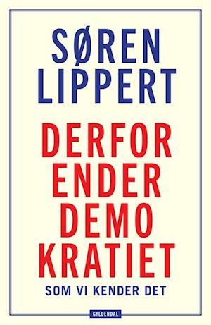 Derfor ender demokratiet, som vi kender det-Søren Lippert-Bog