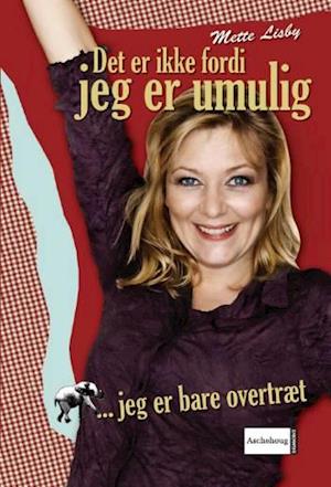 Det er ikke fordi jeg er umulig - jeg er bare overtræt