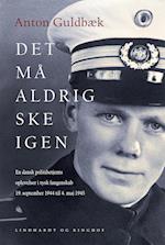 Det må aldrig ske igen. En dansk politibetjents oplevelser i tysk fangenskab 19. september 1944 til 4. maj 1945