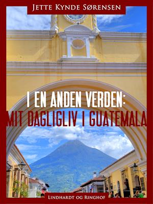 I en anden verden. Mit dagligliv i Guatemala