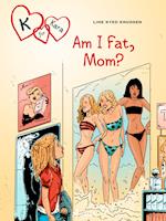 K for Kara 14: Am I Fat, Mom?