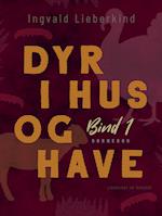 Dyr i hus og have (bind 1)