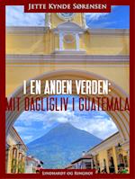 I en anden verden: mit dagligliv i Guatemala