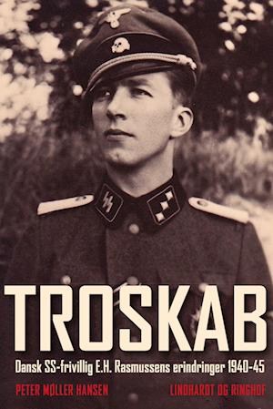 Troskab - Dansk SS-frivillig E.H. Rasmussens erindringer 1940-45