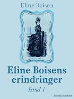 Eline Boisens erindringer. Bind 1