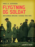 Flygtning og soldat. Den danske Brigade i Sverige 1943-1945