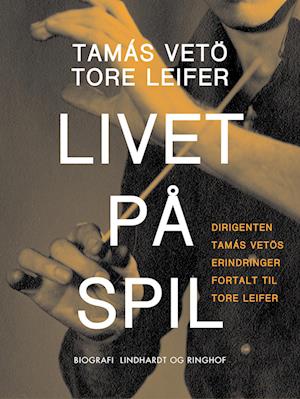 Livet på spil. Dirigenten Tamás Vetös erindringer fortalt til Tore Leifer