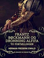 Frantz Bøckmann og Dronning Alfifa - to fortællinger