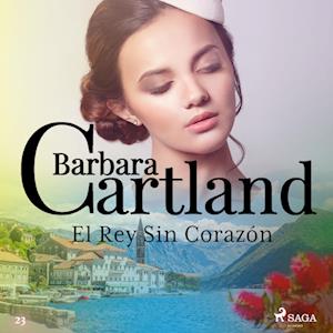 El Rey Sin Corazo´n (La Colección Eterna de Barbara Cartland 23)