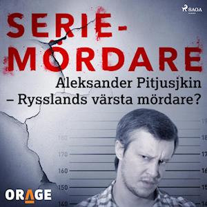 Aleksander Pitjusjkin – Rysslands värsta mördare?