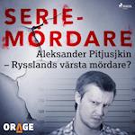 Aleksander Pitjusjkin – Rysslands värsta mördare?