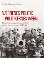 Værnenes politik - politikernes værn. Studier i dansk militærpolitik under besættelsen 1940-45