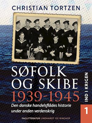 Søfolk og skibe 1939-1945. Den danske handelsflådes historie under anden verdenskrig. Bind 1. Ind i krigen