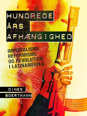 Hundrede års afhængighed. Imperialisme, reformisme og revolution i Latinamerika