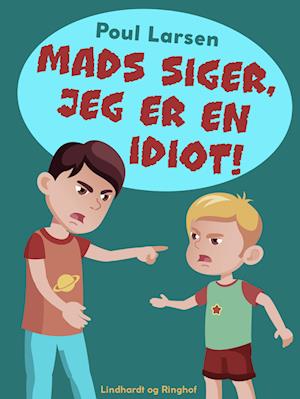 Mads siger, jeg er en idiot!