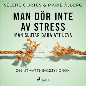 Man dör inte av stress: man slutar bara att leva - om utmattningssyndrom