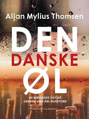 Den danske øl. En berusende odyssé gennem 6000 års ølhistorie-Allan Mylius Thomsen