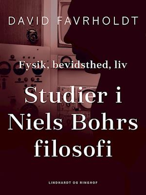 Fysik, bevidsthed, liv. Studier i Niels Bohrs filosofi