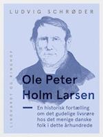 Ole Peter Holm Larsen, en historisk fortælling om det gudelige livsrøre hos det menige danske folk i dette århundrede