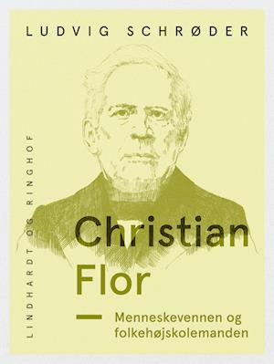 Christian Flor. Menneskevennen og folkehøjskolemanden