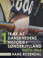 Træk af danskhedens historie i Sønderjylland. Bind 1. Indtil 1864