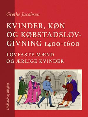 Kvinder, køn og købstadslovgivning 1400-1600. Lovfaste mænd og ærlige kvinder